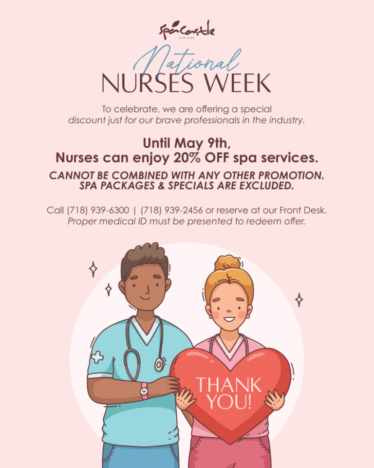 Happy National Nurses Week! To celebrate, we are offering a special discount just for our brave professionals in the industry. From now, until May 9th. Nurses can enjoy 20% Off spa services. Call (718) 939-6300, or (718) 939-2456 to book. Or reserve at our Front Desk. **Proper medical ID must be presented to redeem offer. Cannot be combined with any other promotion. Spa packages and specials are excluded.